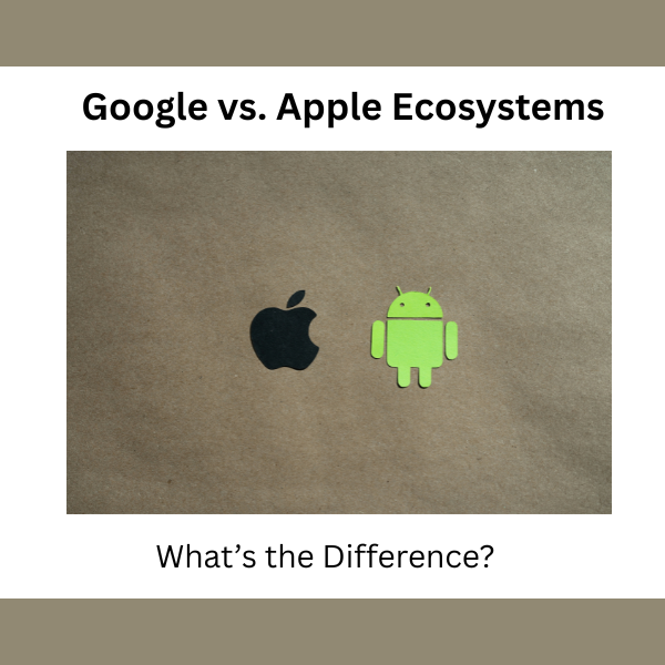 Google vs. Apple Ecosystems What’s the Difference